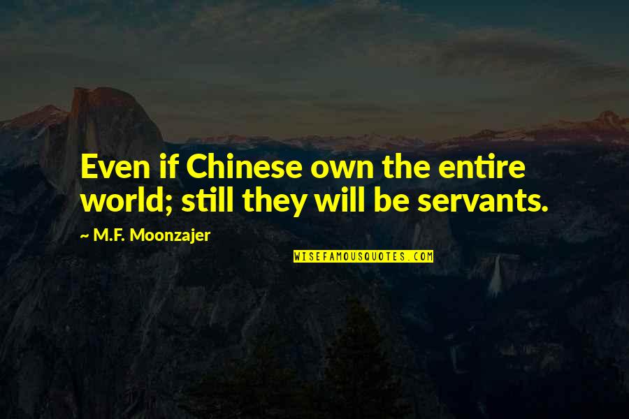 Fatouros Media Quotes By M.F. Moonzajer: Even if Chinese own the entire world; still