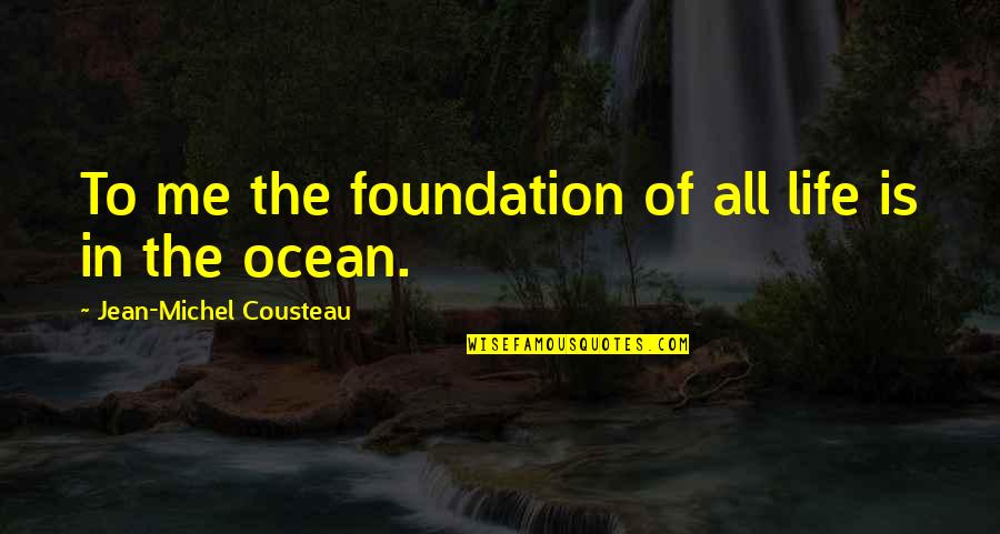 Fatquack Quotes By Jean-Michel Cousteau: To me the foundation of all life is