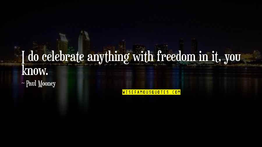 Fatquack Quotes By Paul Mooney: I do celebrate anything with freedom in it,