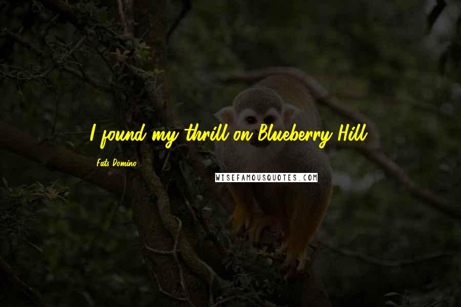 Fats Domino quotes: I found my thrill on Blueberry Hill,