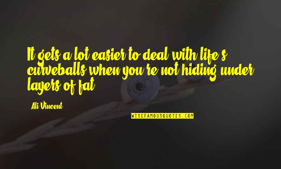 Fats Quotes By Ali Vincent: It gets a lot easier to deal with