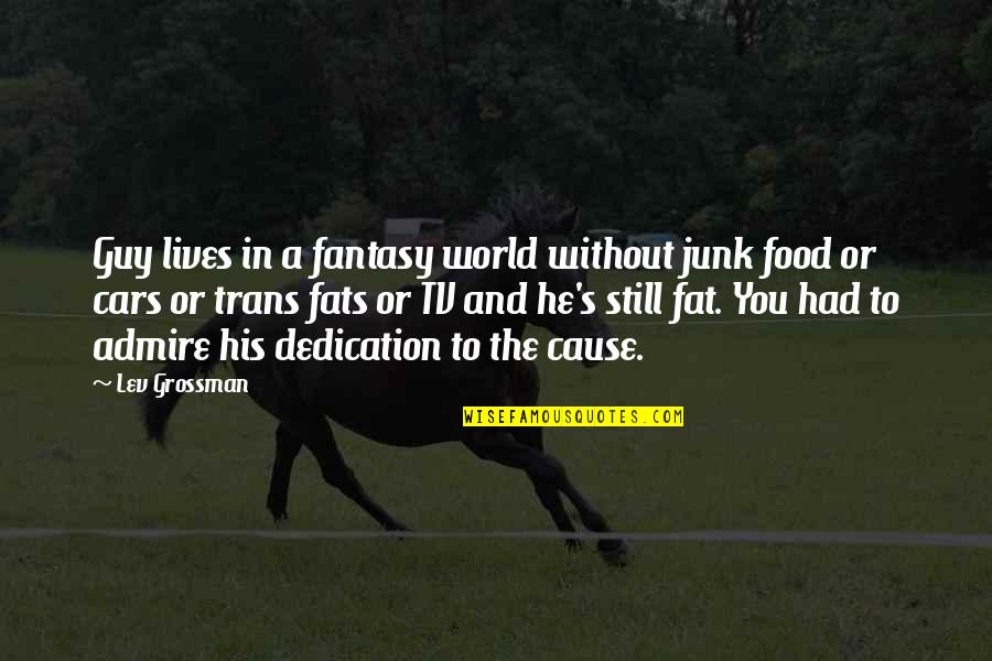 Fats Quotes By Lev Grossman: Guy lives in a fantasy world without junk
