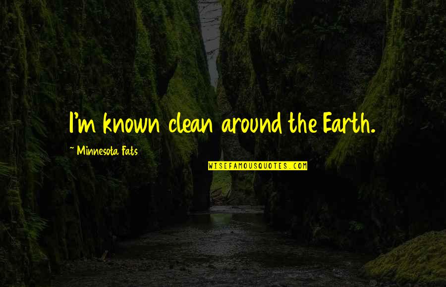 Fats Quotes By Minnesota Fats: I'm known clean around the Earth.