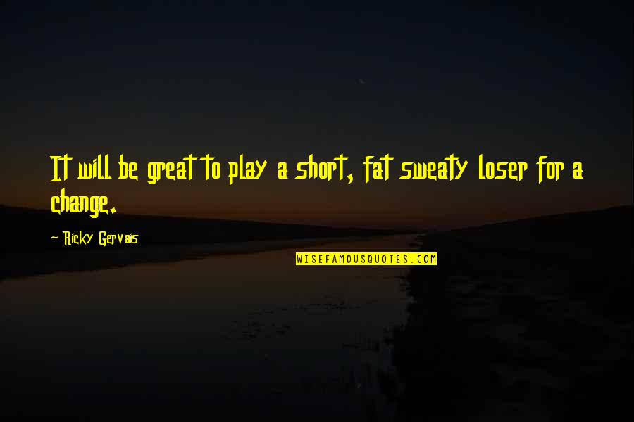 Fats Quotes By Ricky Gervais: It will be great to play a short,