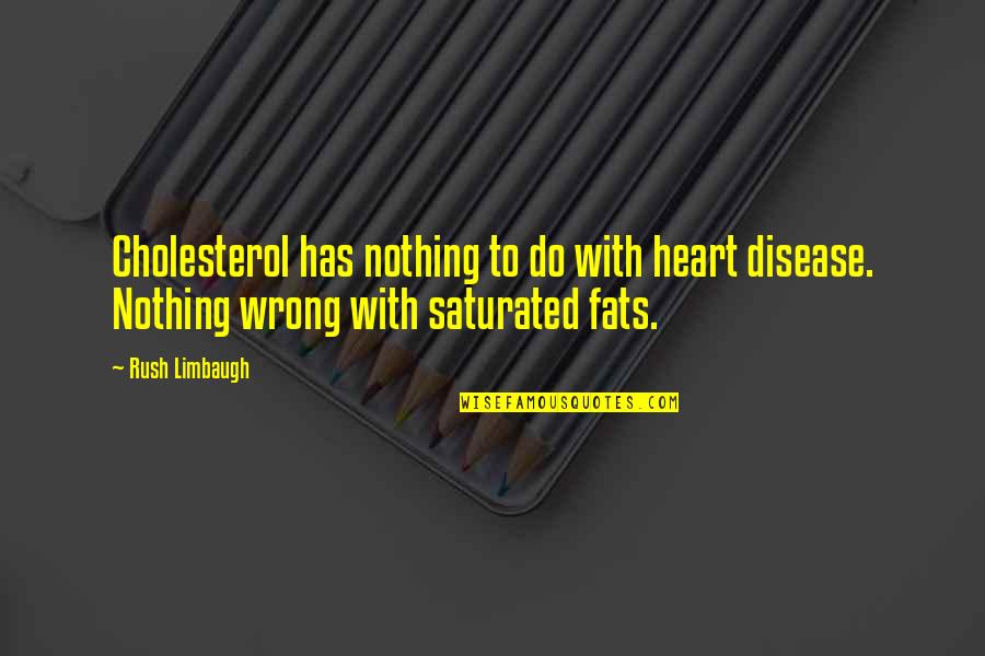 Fats Quotes By Rush Limbaugh: Cholesterol has nothing to do with heart disease.
