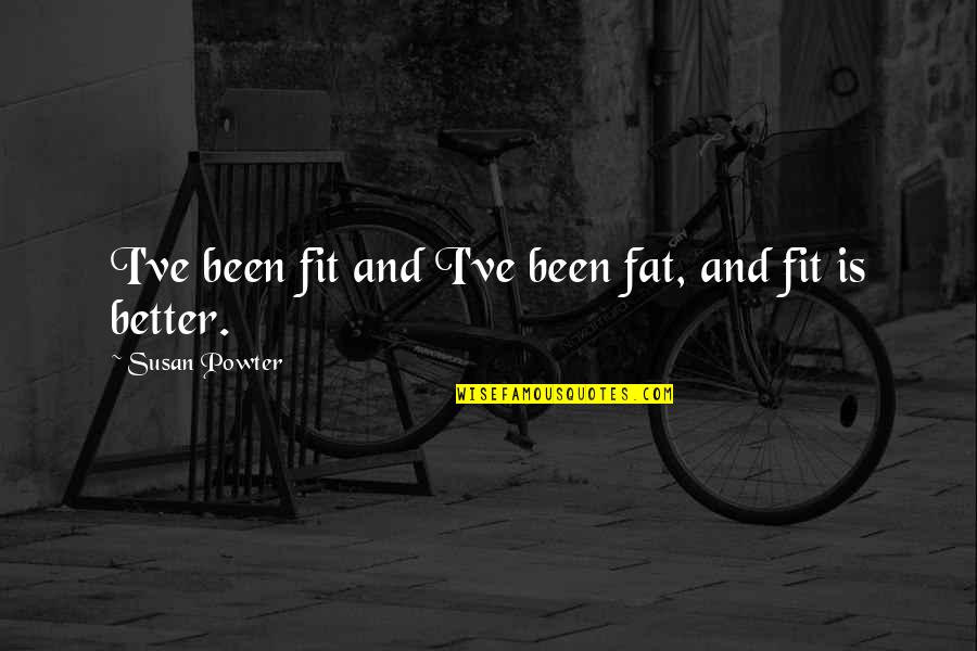 Fats Quotes By Susan Powter: I've been fit and I've been fat, and