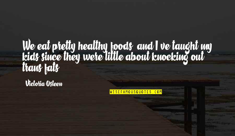 Fats Quotes By Victoria Osteen: We eat pretty healthy foods, and I've taught