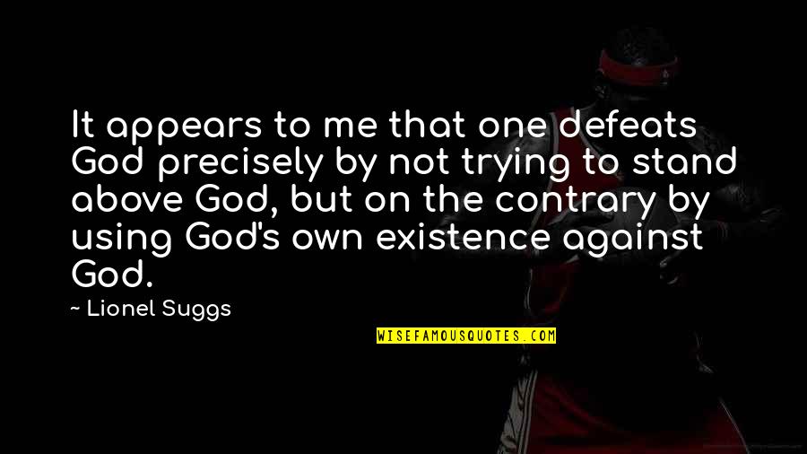 Fatsos Clybourn Quotes By Lionel Suggs: It appears to me that one defeats God Fatsos Clybourn Quotes By Lionel Suggs: It appears to me that one defeats God