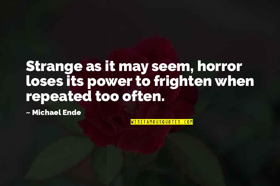 Fatsos Clybourn Quotes By Michael Ende: Strange as it may seem, horror loses its