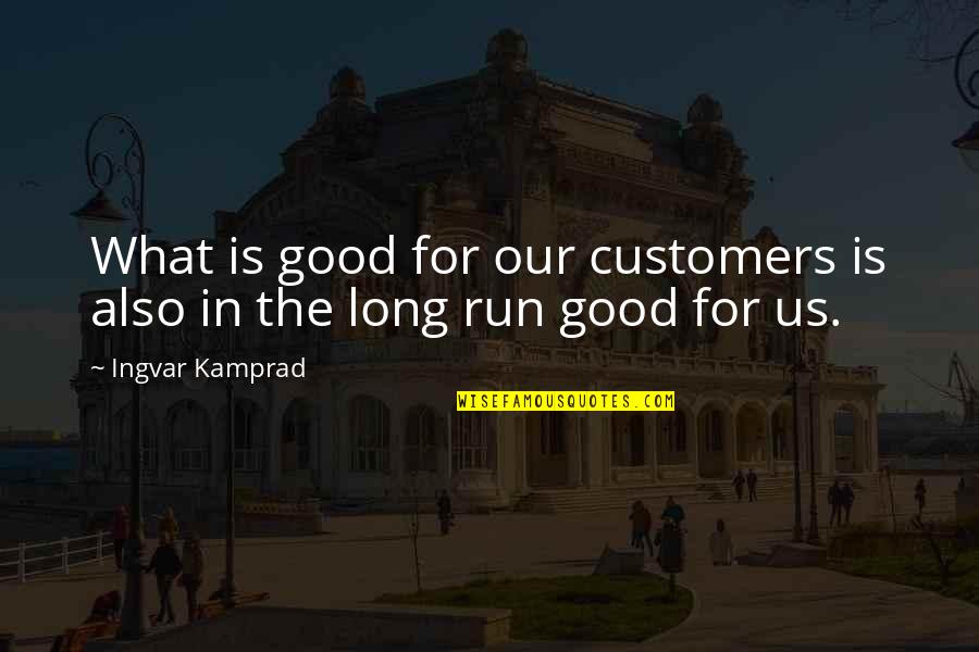 Fatsos Quotes By Ingvar Kamprad: What is good for our customers is also