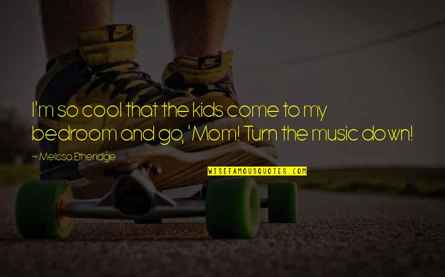 Fatsylose Quotes By Melissa Etheridge: I'm so cool that the kids come to Fatsylose Quotes By Melissa Etheridge: I'm so cool that the kids come to