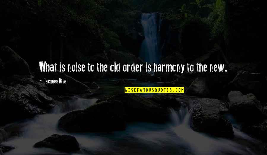 Fattakhov Ruben Quotes By Jacques Attali: What is noise to the old order is Fattakhov Ruben Quotes By Jacques Attali: What is noise to the old order is