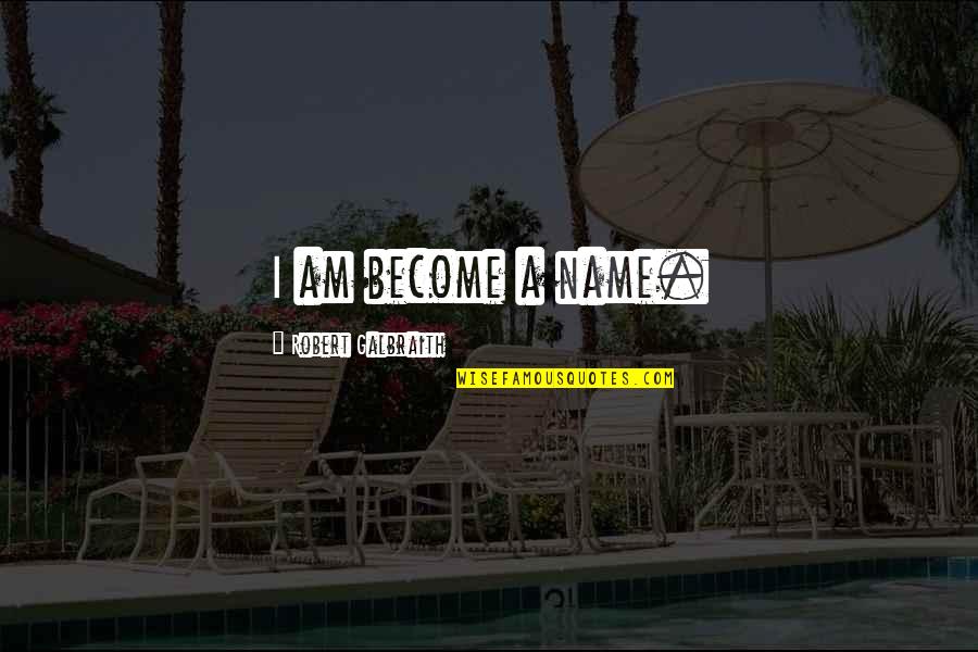 Fattal Group Quotes By Robert Galbraith: I am become a name. Fattal Group Quotes By Robert Galbraith: I am become a name.