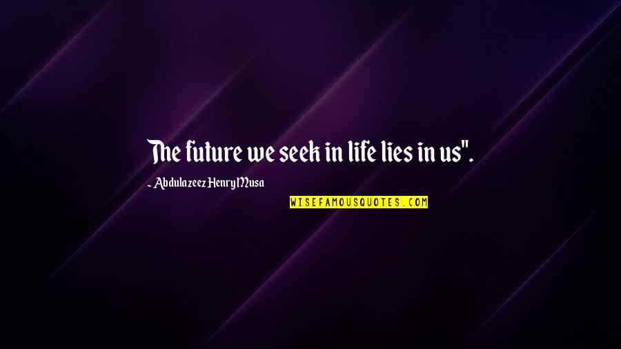 Fattash Quotes By Abdulazeez Henry Musa: The future we seek in life lies in Fattash Quotes By Abdulazeez Henry Musa: The future we seek in life lies in