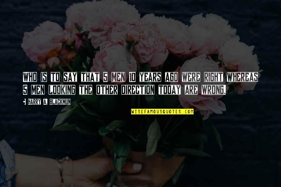 Fattash Quotes By Harry A. Blackmun: Who is to say that 5 men 10 Fattash Quotes By Harry A. Blackmun: Who is to say that 5 men 10