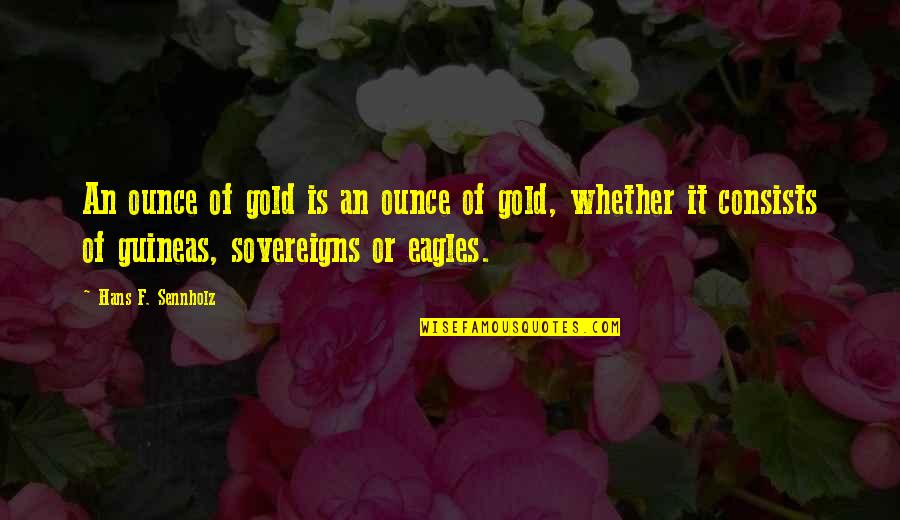 Fattened Boys Quotes By Hans F. Sennholz: An ounce of gold is an ounce of