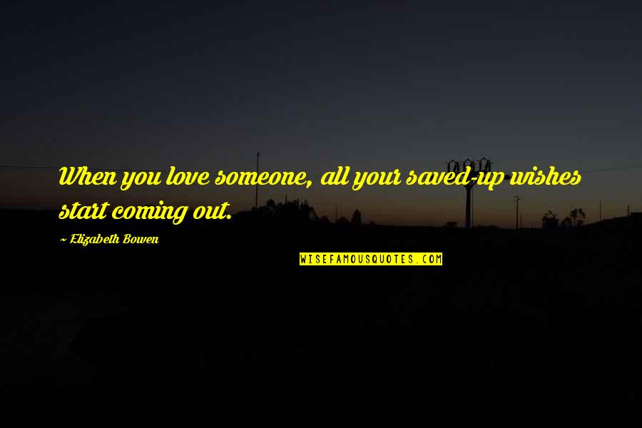 Fattened Quotes By Elizabeth Bowen: When you love someone, all your saved-up wishes