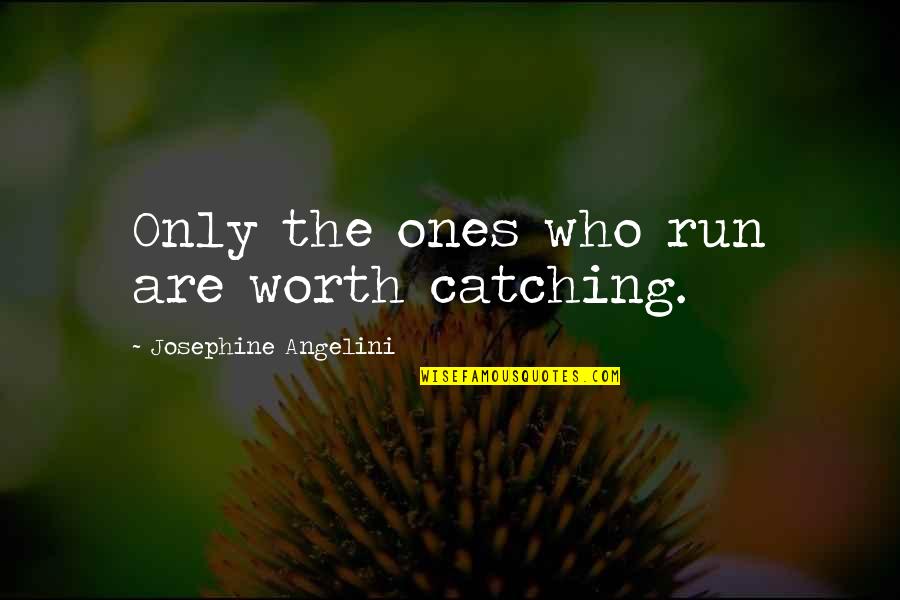 Fattened Quotes By Josephine Angelini: Only the ones who run are worth catching.