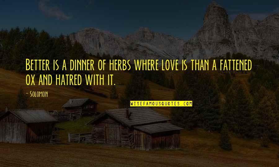 Fattened Quotes By Solomon: Better is a dinner of herbs where love
