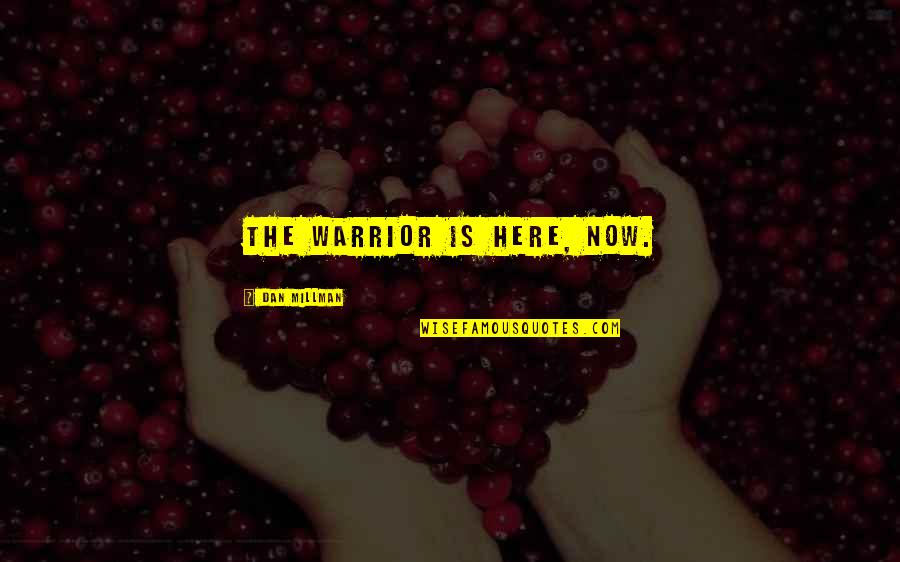 Fattening Game Quotes By Dan Millman: The warrior is Here, Now. Fattening Game Quotes By Dan Millman: The warrior is Here, Now.