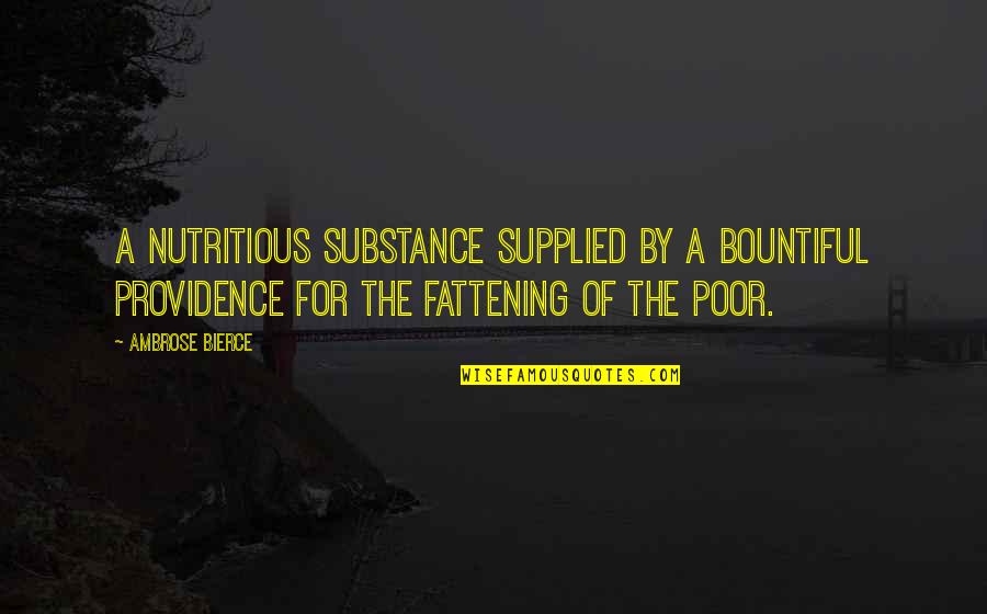 Fattening Quotes By Ambrose Bierce: A nutritious substance supplied by a bountiful Providence