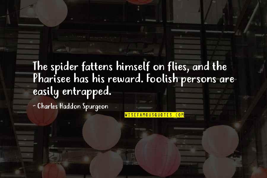Fattens Quotes By Charles Haddon Spurgeon: The spider fattens himself on flies, and the