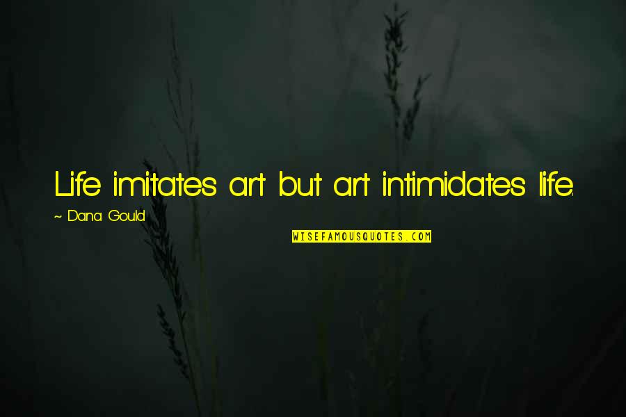 Fattens Quotes By Dana Gould: Life imitates art but art intimidates life.