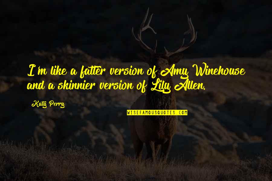 Fatter Quotes By Katy Perry: I'm like a fatter version of Amy Winehouse