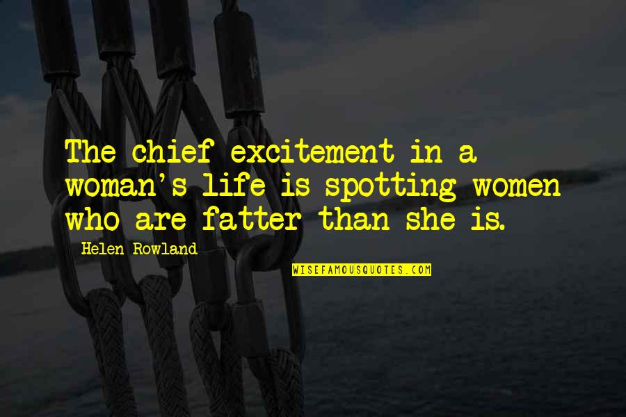 Fatter Than Quotes By Helen Rowland: The chief excitement in a woman's life is