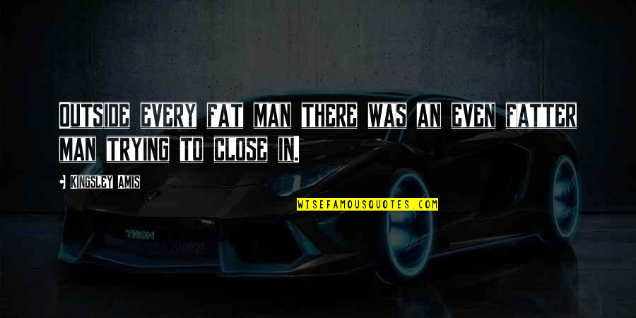 Fatter Than Quotes By Kingsley Amis: Outside every fat man there was an even