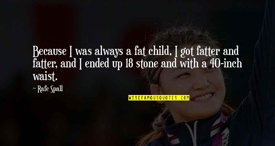 Fatter Than Quotes By Rafe Spall: Because I was always a fat child, I