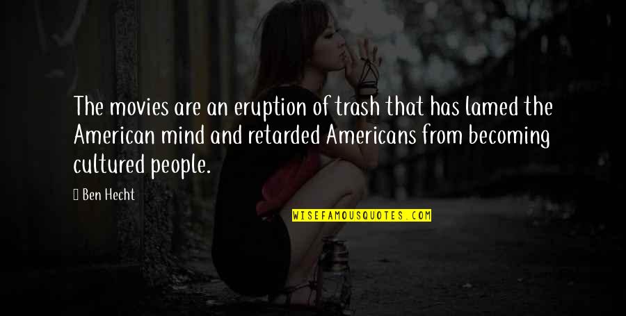 Fattest Man Quotes By Ben Hecht: The movies are an eruption of trash that Fattest Man Quotes By Ben Hecht: The movies are an eruption of trash that