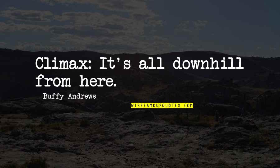 Fattest Man Quotes By Buffy Andrews: Climax: It's all downhill from here. Fattest Man Quotes By Buffy Andrews: Climax: It's all downhill from here.