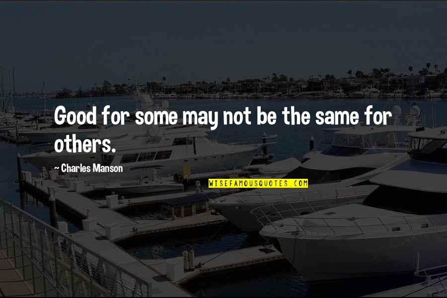 Fattest Man Quotes By Charles Manson: Good for some may not be the same Fattest Man Quotes By Charles Manson: Good for some may not be the same