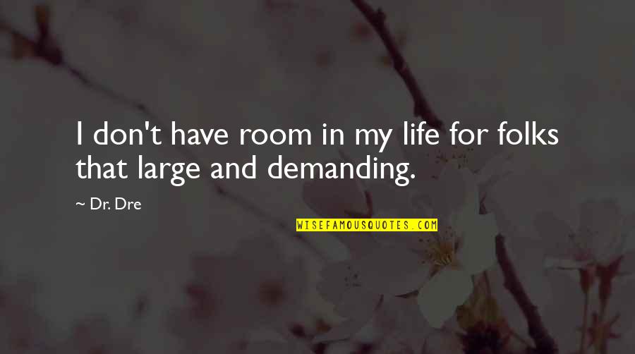 Fattest Man Quotes By Dr. Dre: I don't have room in my life for