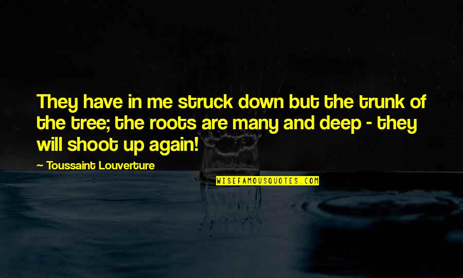 Fattest Person Ever Quotes By Toussaint Louverture: They have in me struck down but the Fattest Person Ever Quotes By Toussaint Louverture: They have in me struck down but the