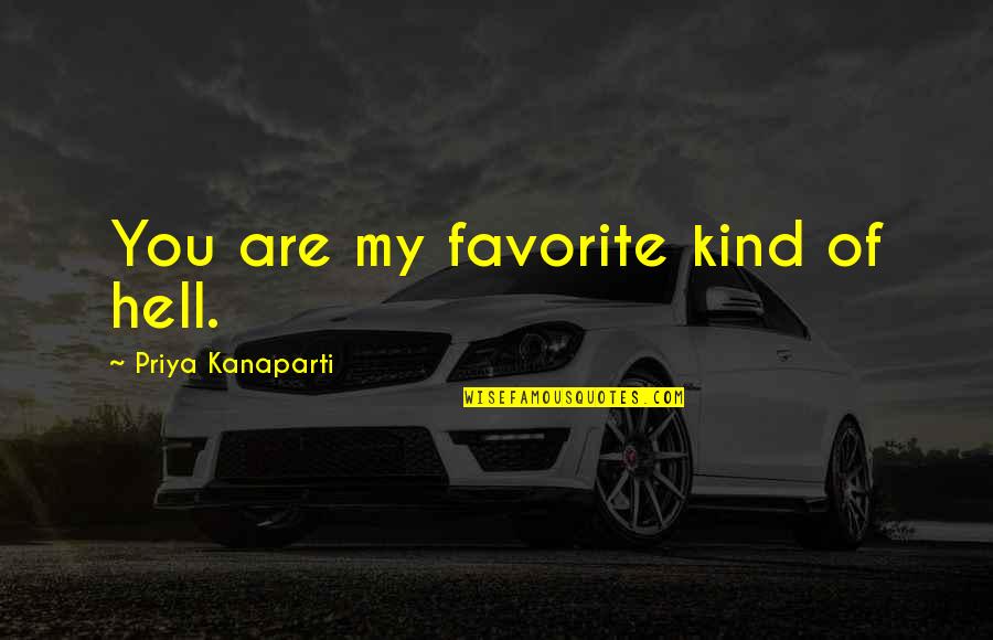 Fattest Person On Earth Quotes By Priya Kanaparti: You are my favorite kind of hell.