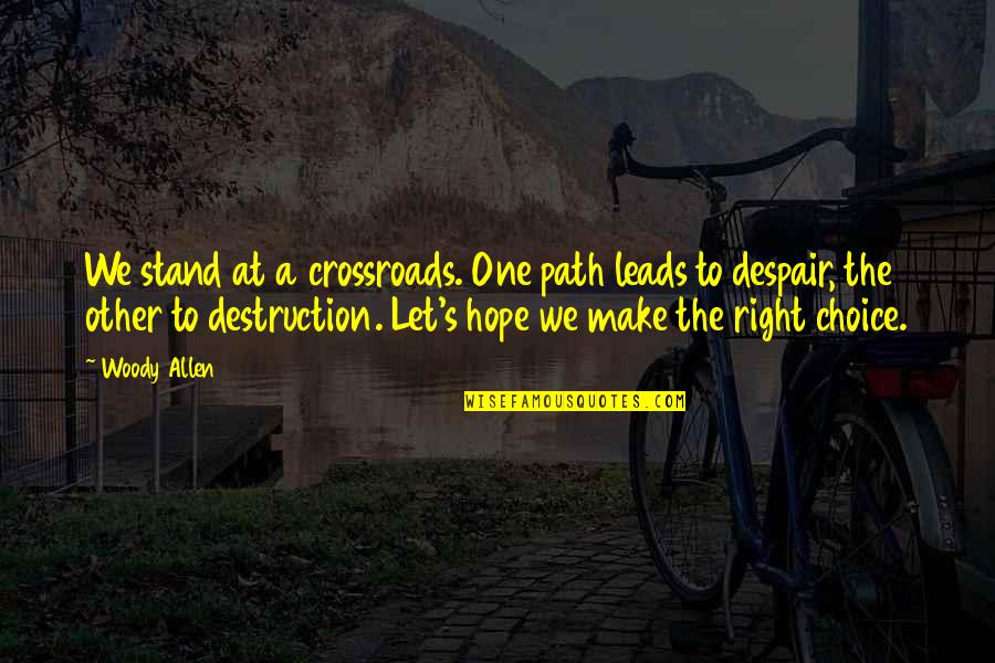 Fattest Person On Earth Quotes By Woody Allen: We stand at a crossroads. One path leads Fattest Person On Earth Quotes By Woody Allen: We stand at a crossroads. One path leads
