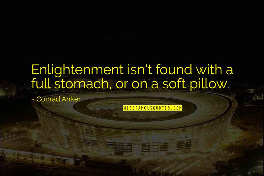 Fatteth Quotes By Conrad Anker: Enlightenment isn't found with a full stomach, or Fatteth Quotes By Conrad Anker: Enlightenment isn't found with a full stomach, or
