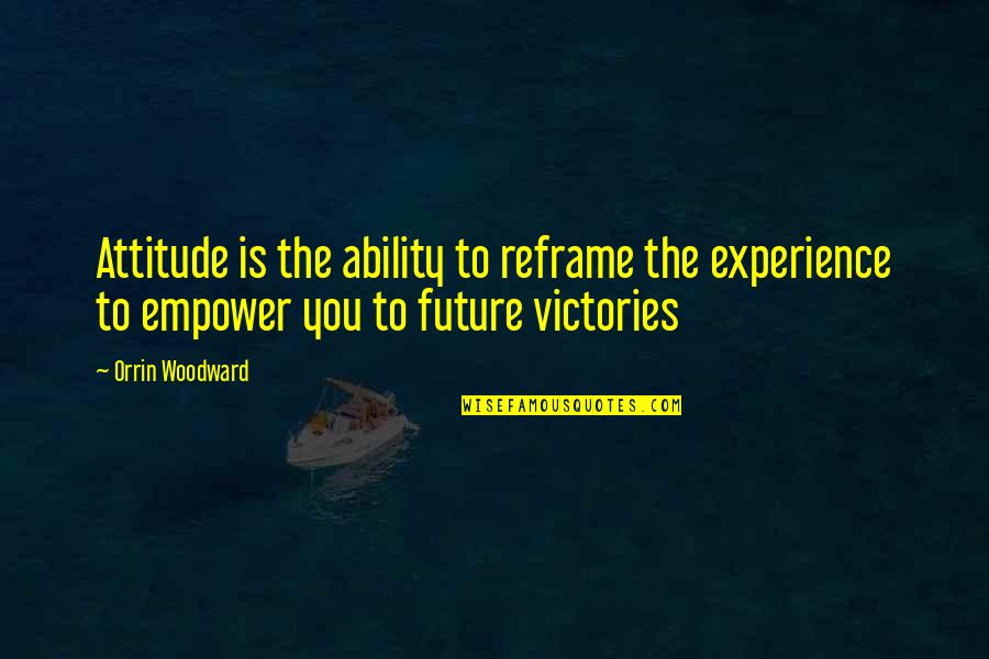 Fatteth Quotes By Orrin Woodward: Attitude is the ability to reframe the experience
