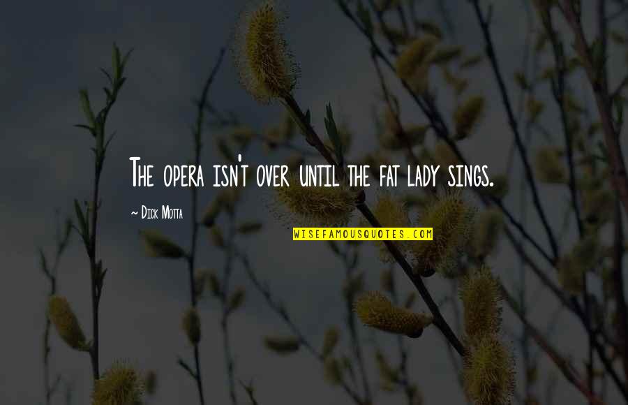 Fattigmann Quotes By Dick Motta: The opera isn't over until the fat lady Fattigmann Quotes By Dick Motta: The opera isn't over until the fat lady
