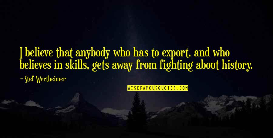 Fattin Quotes By Stef Wertheimer: I believe that anybody who has to export,