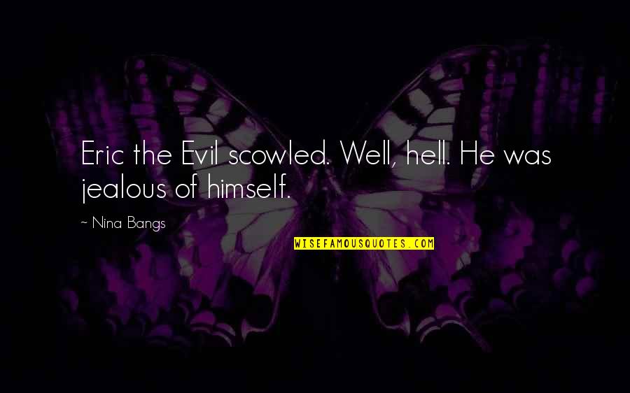 Fattore Reumatoide Quotes By Nina Bangs: Eric the Evil scowled. Well, hell. He was