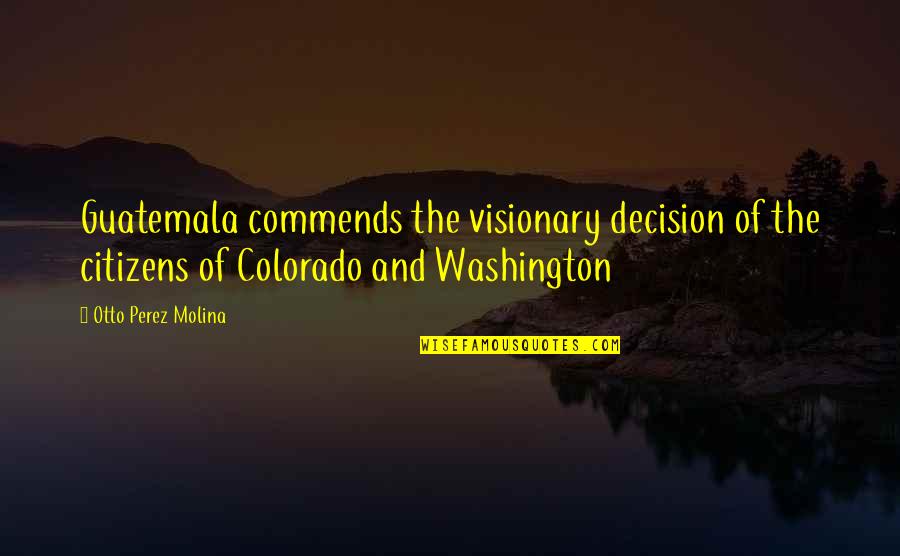 Fattore Reumatoide Quotes By Otto Perez Molina: Guatemala commends the visionary decision of the citizens