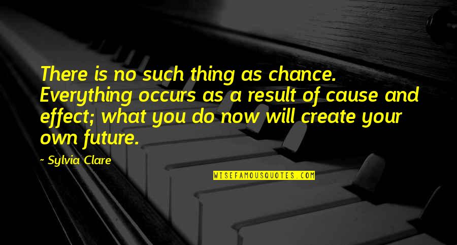 Fatts Cookies Quotes By Sylvia Clare: There is no such thing as chance. Everything Fatts Cookies Quotes By Sylvia Clare: There is no such thing as chance. Everything