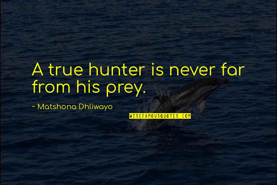 Fatty Me Quotes By Matshona Dhliwayo: A true hunter is never far from his
