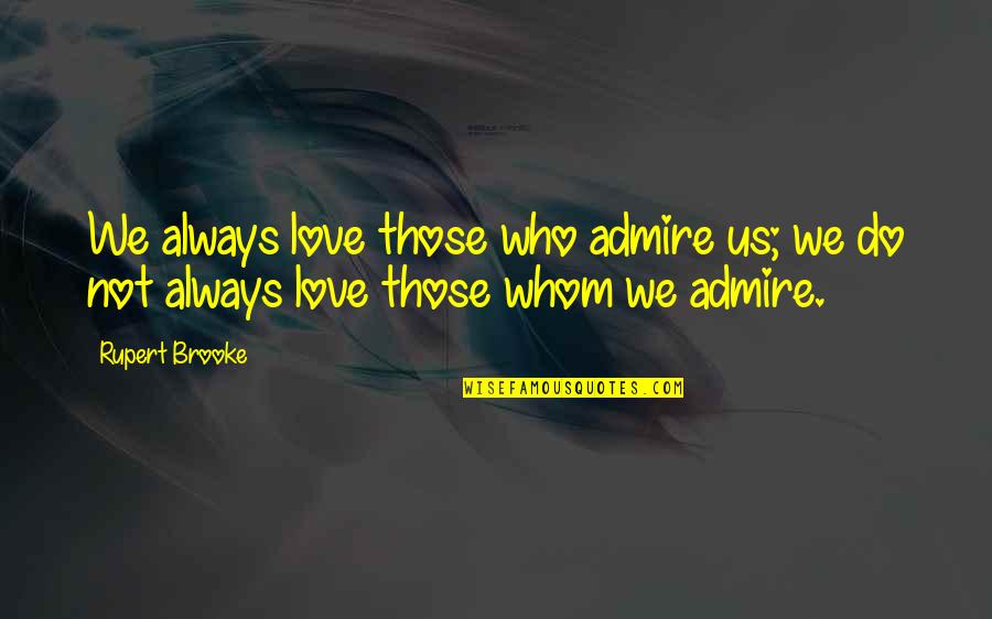 Fatty Me Quotes By Rupert Brooke: We always love those who admire us; we