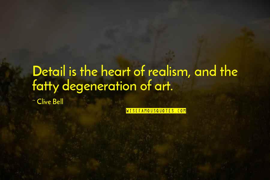 Fatty Quotes By Clive Bell: Detail is the heart of realism, and the