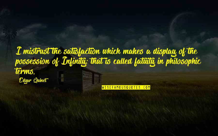 Fatuity Quotes By Edgar Quinet: I mistrust the satisfaction which makes a display Fatuity Quotes By Edgar Quinet: I mistrust the satisfaction which makes a display