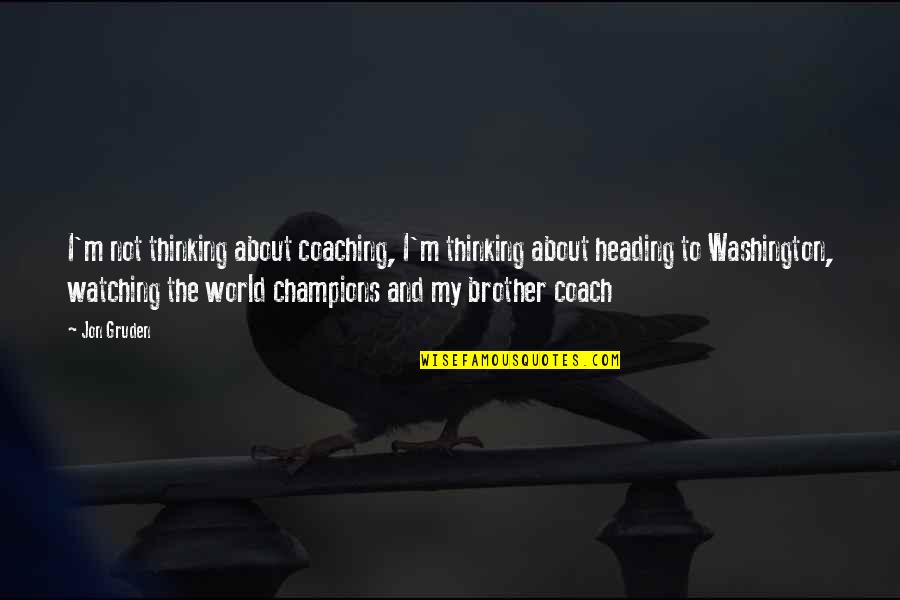 Fatum Brutum Amor Fati Quotes By Jon Gruden: I'm not thinking about coaching, I'm thinking about